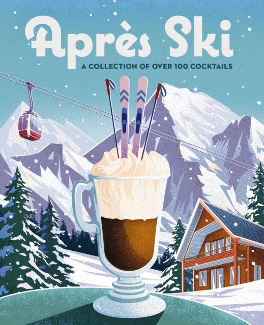 Apres Ski - 100 Cozy Drinks to Warm Up Your Winter
