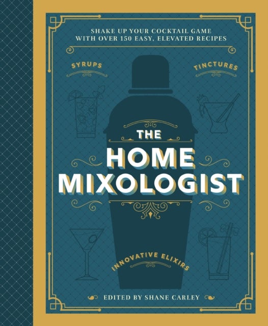 The Home Mixologist - Shake Up Your Cocktail Game with 150 Recipes