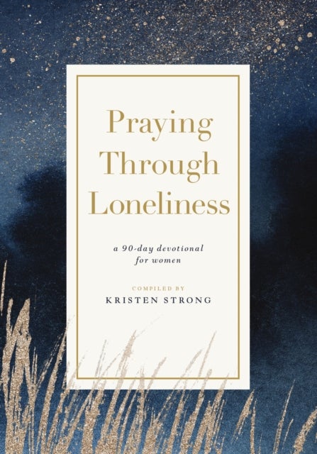Praying Through Loneliness - A 90-Day Devotional for Women