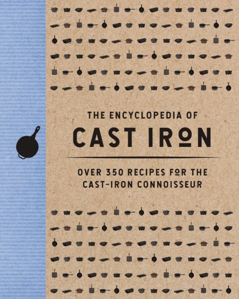 The Encyclopedia of Cast Iron - Over 350 Recipes for the Cast Iron Connoisseur