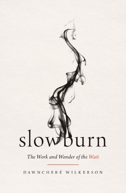 Slow Burn - The Work and Wonder of the Wait