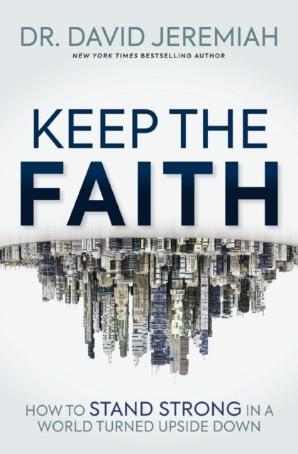 Keep the Faith - How to Stand Strong in a World Turned Upside-Down