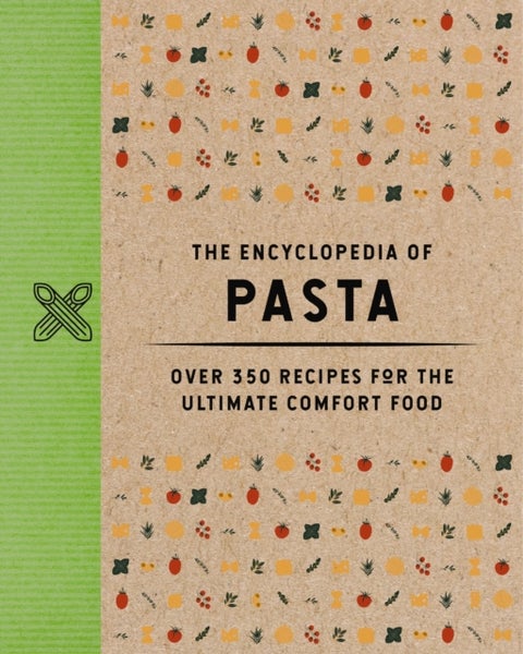 The Encyclopedia of Pasta - Over 350 Recipes for the Ultimate Comfort Food