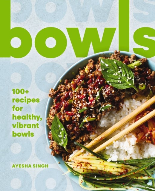 Bowls - 100+ Recipes for Healthy, Vibrant Bowls (Quick And Easy Vegetarian Bowls)