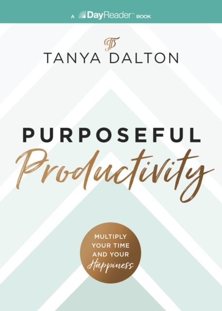 Purposeful Productivity - Multiply Your Time and Your Happiness