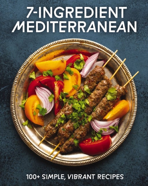 7-Ingredient Mediterranean - 100+ Simple, Vibrant Recipes