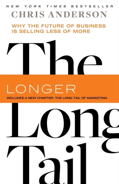 The Long Tail - Why the Future of Business Is Selling Less of More