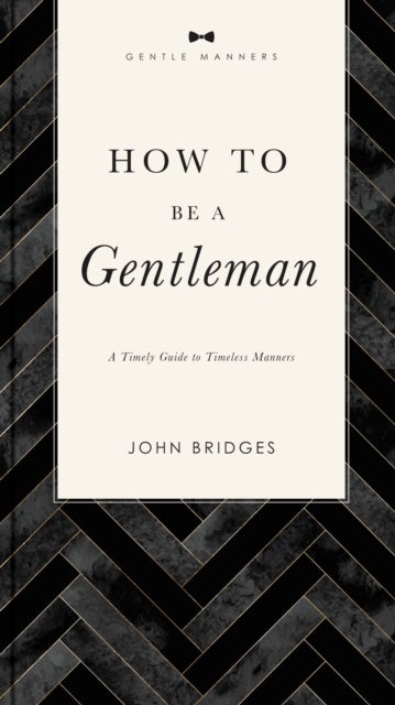 How to Be a Gentleman Revised and Expanded - A Timely Guide to Timeless Manners
