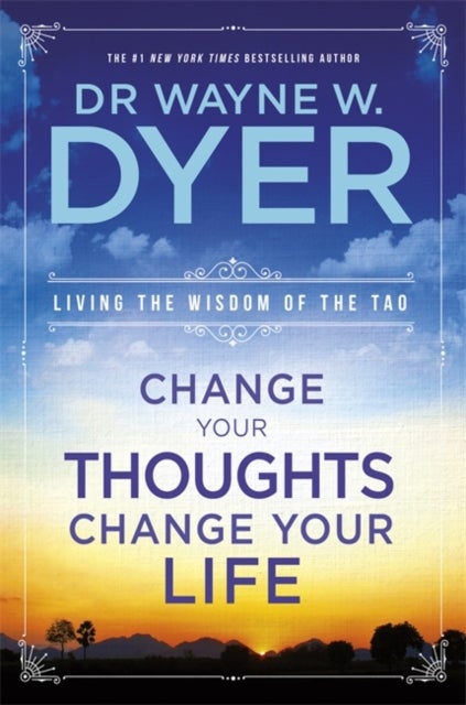 Change Your Thoughts, Change Your Life - Living The Wisdom Of The Tao