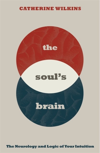 Soul's Brain - The Neurology and Logic of Your Intuition