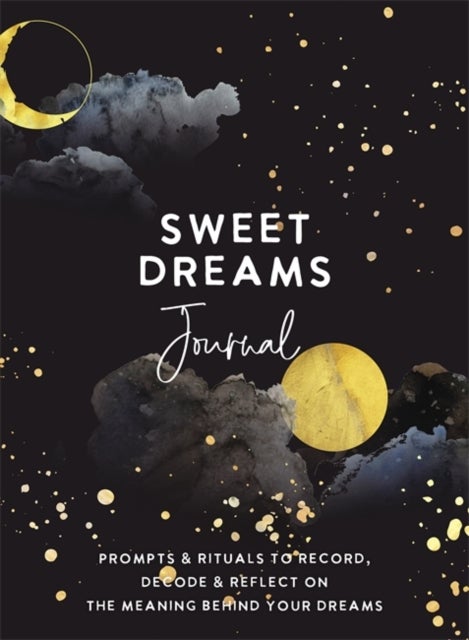 Sweet Dreams Journal - Prompts & Rituals to Record, Decode & Reflect on the Meaning Behind Your Dreams