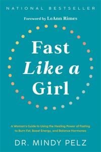 Fast Like a Girl - A Woman's Guide to Using the Healing Power of Fasting to Burn Fat, Boost Energy, and Balance Hormone
