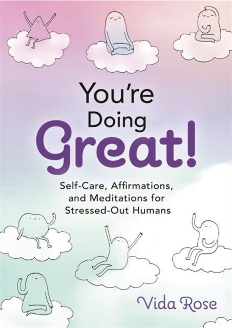 You're Doing Great! - Self-Care, Affirmations, and Meditations for Stressed-Out Humans