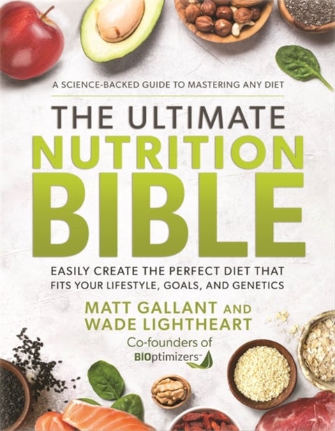 The Ultimate Nutrition Bible - Easily Create the Perfect Diet that Fits Your Lifestyle, Goals, and Genetics