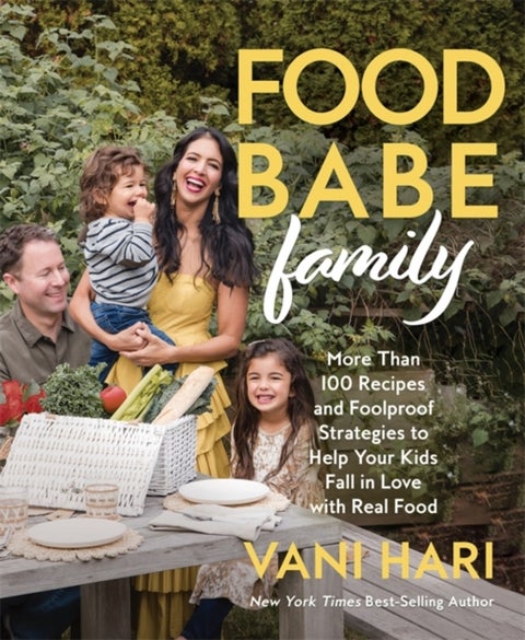 Food Babe Family - More Than 100 Recipes and Foolproof Strategies to Help Your Kids Fall in Love with Real Food