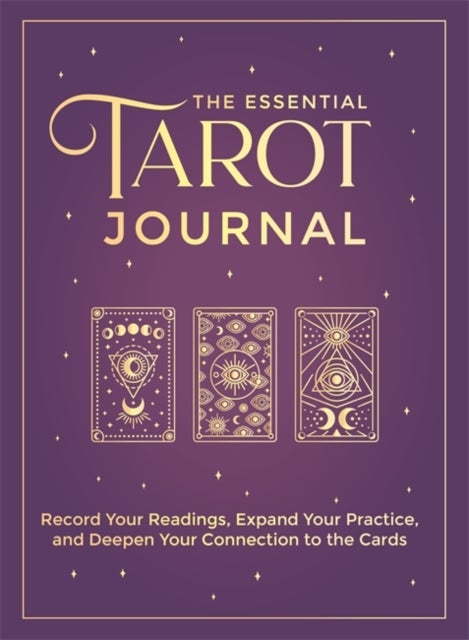 The Essential Tarot Journal - Record Your Readings, Expand Your Practice, and Deepen Your Connection to the Cards
