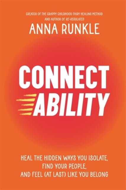 Connectability - Heal the Hidden Ways You Isolate, Find Your People, and Feel (At Last) Like You Belong