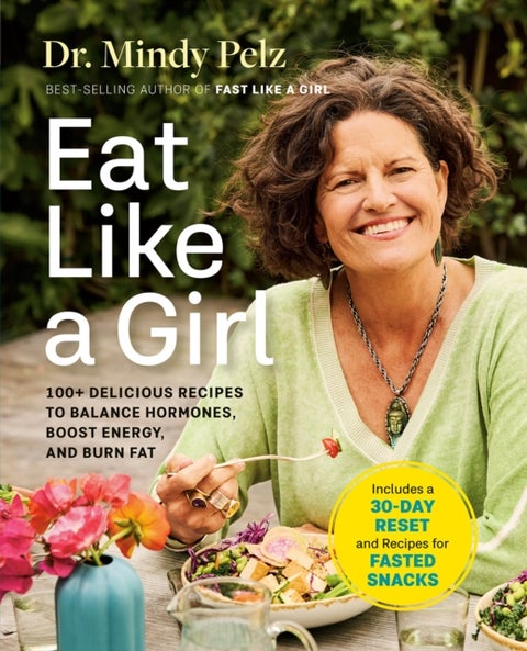 Eat Like a Girl - 100+ Delicious Recipes to Balance Hormones, Boost Energy, and Burn Fat