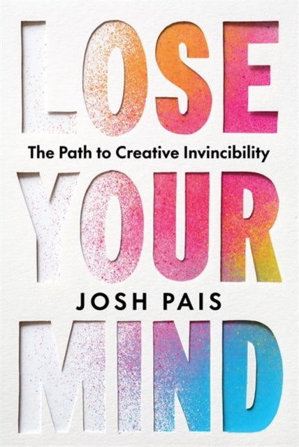 Lose Your Mind - The Path to Creative Invincibility