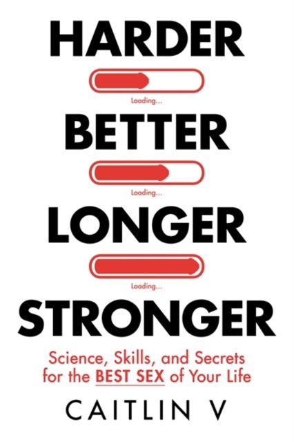 Harder, Better, Longer, Stronger - Science, Skills, and Secrets for the Best Sex of Your Life