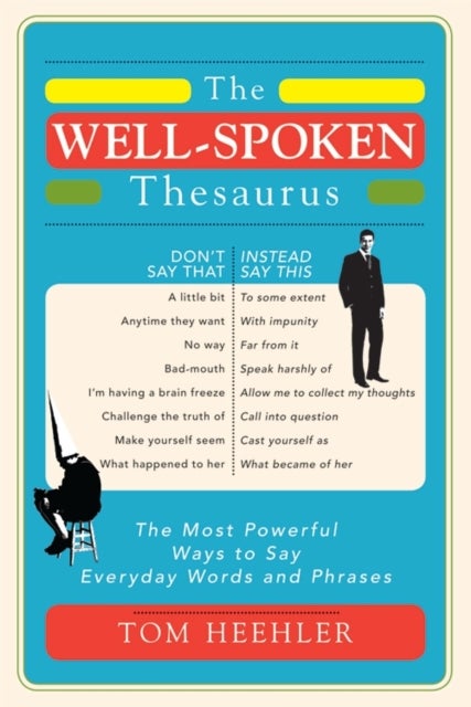 The Well-Spoken Thesaurus - The Most Powerful Ways to Say Everyday Words and Phrases