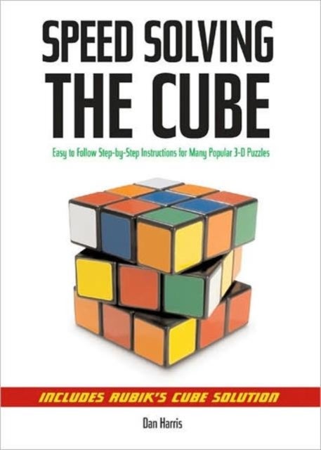Speedsolving the Cube - Easy-to-Follow, Step-by-Step Instructions for Many Popular 3-D Puzzles