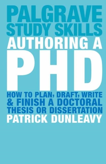 Authoring a PhD - How to Plan, Draft, Write and Finish a Doctoral Thesis or Dissertation