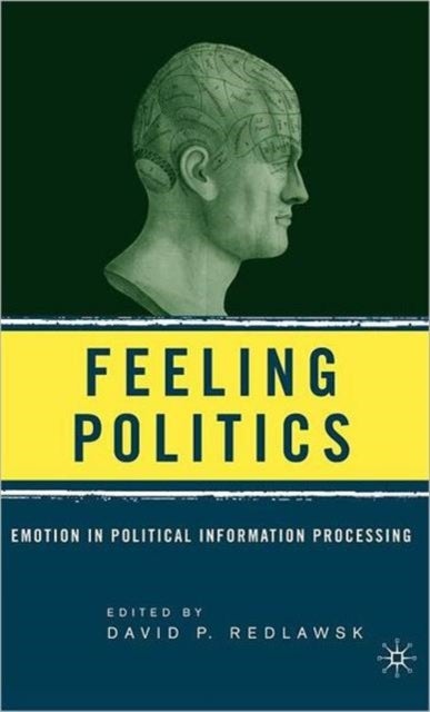 Feeling Politics - Emotion in Political Information Processing