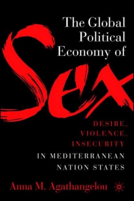 Bilde av The Global Political Economy Of Sex: Desire, Violence, And Insecurity In Mediterranean Nation States Av A. Agathangelou