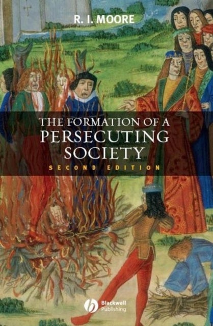 The Formation of a Persecuting Society - Authority and Deviance in Western Europe 950-1250