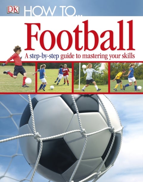 How To...Football - A Step-by-Step Guide to Mastering Your Skills
