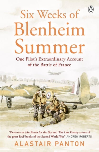 Six Weeks of Blenheim Summer - One Pilot's Extraordinary Account of the Battle of France