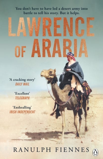 Lawrence of Arabia - The definitive 21st-century biography of a 20th-century soldier, adventurer and leader