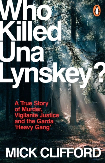 Who Killed Una Lynskey? - A True Story of Murder, Vigilante Justice and the Garda ¿Heavy Gang¿