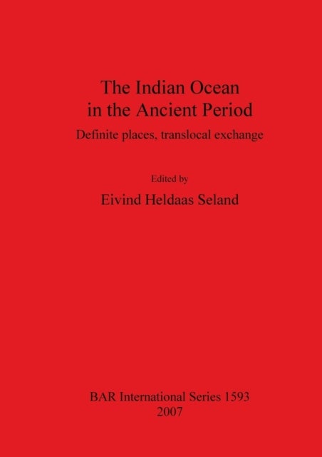 The Indian Ocean in the Ancient Period - Definite places, translocal exchange