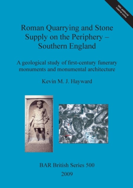 Roman quarrying and stone supply on the periphery - Southern England - A geological study of first-century funerary monuments and monumental architecture