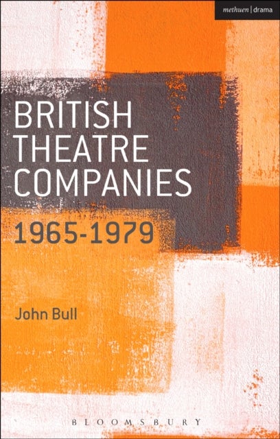 Bilde av British Theatre Companies: 1965-1979 Av Prof. John (department Of Film Theatre &amp; Television Reading) Bull