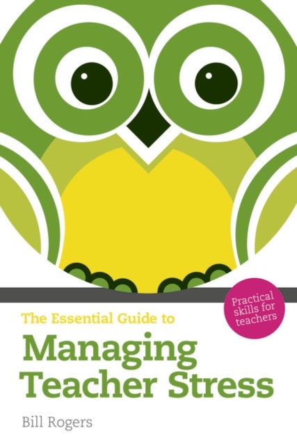 Essential Guide to Managing Teacher Stress, The - Practical Skills for Teachers