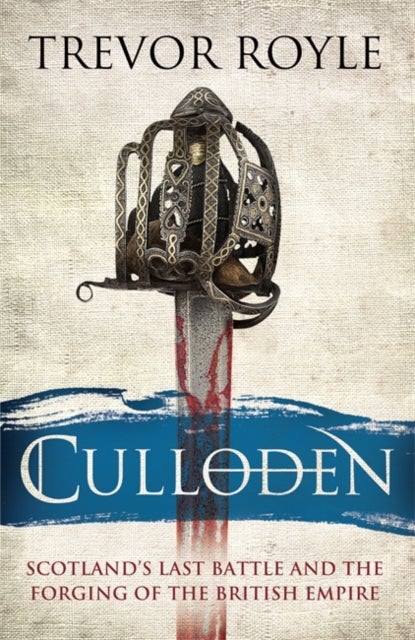 Culloden - Scotland's Last Battle and the Forging of the British Empire