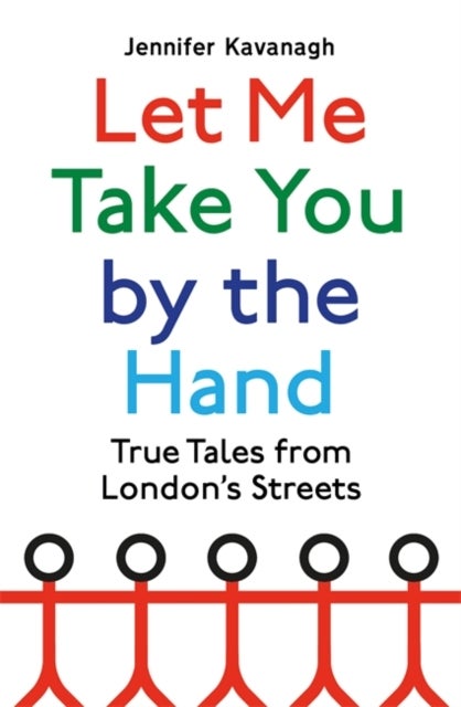 Let Me Take You by the Hand - True Tales from London's Streets