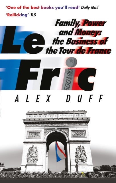 Le Fric - Family, Power and Money: The Business of the Tour de France