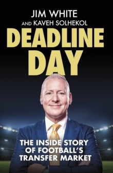 Deadline Day - The Inside Story of Football's Transfer Market