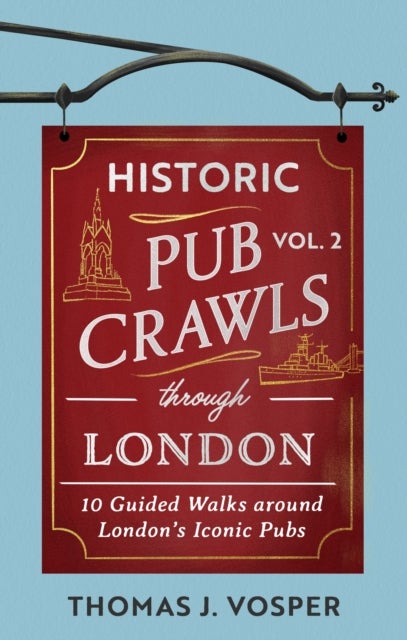 Historic Pub Crawls Through London, Vol. 2 - 10 Guided Walks Around London's Iconic Pubs and Landmarks