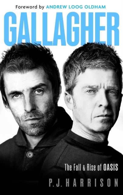 Gallagher - The Fall and Rise of Oasis: the must-read new biography of one of the world's biggest bands