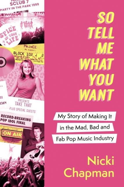 So Tell Me What You Want - My story of making it in the mad, bad and fab pop music industry