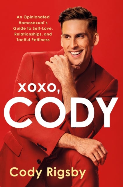 XOXO, Cody - An Opinionated Homosexual's Guide to Self-Love, Relationships, and Tactful Pettiness