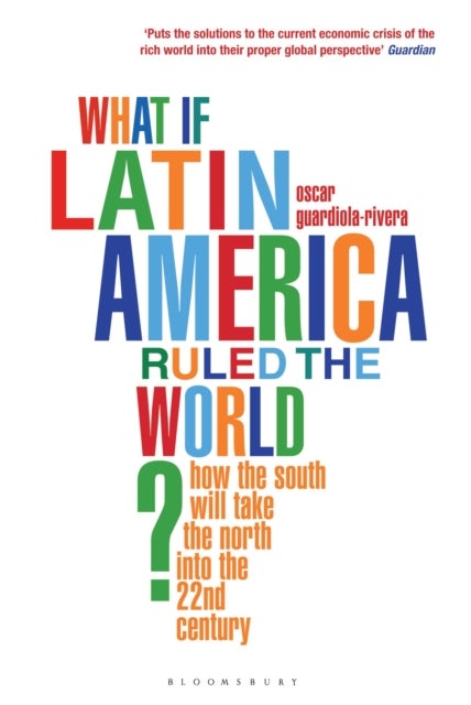 What if Latin America Ruled the World? - How the South Will Take the North into the 22nd Century