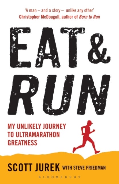 Eat and Run - My Unlikely Journey to Ultramarathon Greatness
