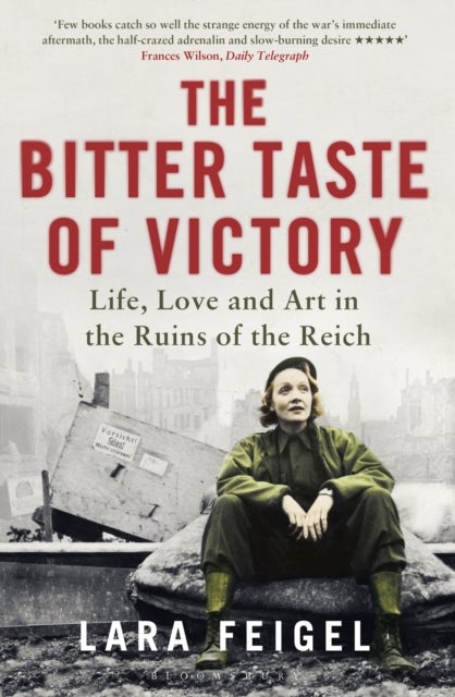 The Bitter Taste of Victory - Life, Love and Art in the Ruins of the Reich