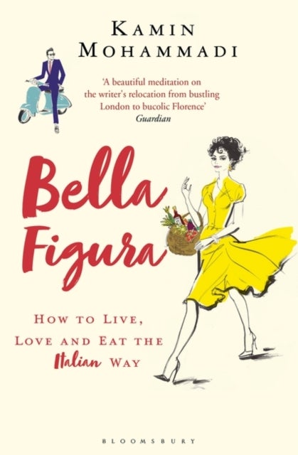Bella Figura - How to Live, Love and Eat the Italian Way